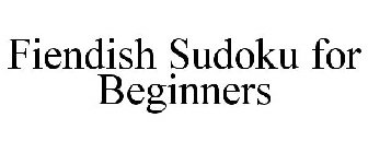 FIENDISH SUDOKU FOR BEGINNERS