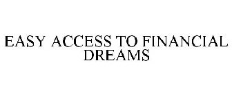 EASY ACCESS TO FINANCIAL DREAMS