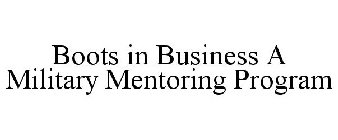 BOOTS IN BUSINESS A MILITARY MENTORING PROGRAM