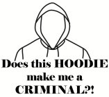 DOES THIS HOODIE MAKE ME A CRIMINAL?!