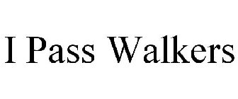 I PASS WALKERS