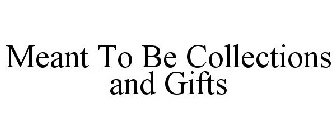MEANT TO BE COLLECTIONS AND GIFTS