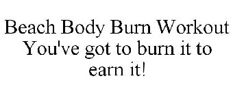 BEACH BODY BURN WORKOUT YOU'VE GOT TO BURN IT TO EARN IT!