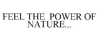 FEEL THE POWER OF NATURE...