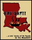 FRY DAT ...A LIL' TASTE OF DA SOUTH IN YA MOUTH!!