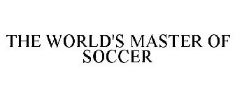 THE WORLD'S MASTER OF SOCCER