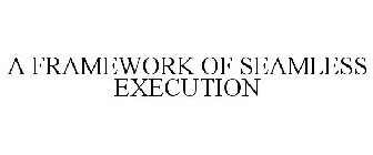 A FRAMEWORK OF SEAMLESS EXECUTION