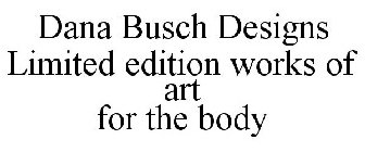DANA BUSCH DESIGNS LIMITED EDITION WORKS OF ART FOR THE BODY
