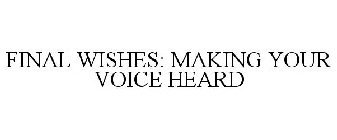 FINAL WISHES: MAKING YOUR VOICE HEARD