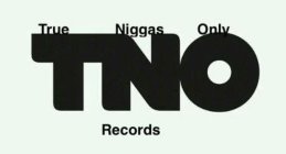 TNO TRUE NIGGAS ONLY RECORDS