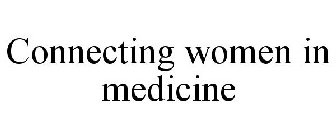 CONNECTING WOMEN IN MEDICINE