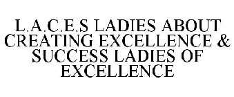 L.A.C.E.S LADIES ABOUT CREATING EXCELLENCE & SUCCESS LADIES OF EXCELLENCE
