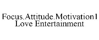 FOCUS.ATTITUDE.MOTIVATION1 LOVE ENTERTAINMENT