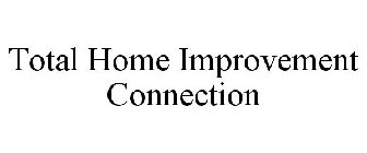 TOTAL HOME IMPROVEMENT CONNECTION