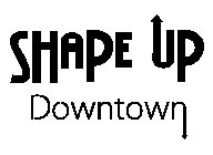 SHAPE UP DOWNTOWN
