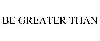 BE GREATER THAN