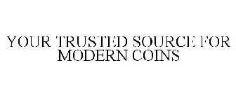 YOUR TRUSTED SOURCE FOR MODERN COINS