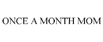 ONCE A MONTH MOM