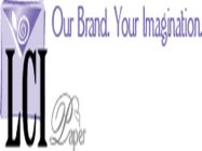 LCI PAPER OUR BRAND. YOUR IMAGINATION.