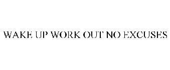 WAKE UP WORK OUT NO EXCUSES