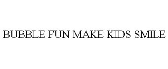 MAKE KIDS SMILE BUBBLE FUN