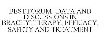 BEST FORUM DATA AND DISCUSSIONS IN BRACHYTHERAPY, EFFICACY, SAFETY AND TREATMENT