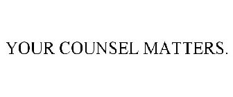 YOUR COUNSEL MATTERS