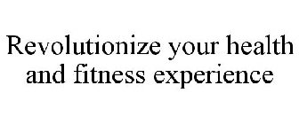 REVOLUTIONIZE YOUR HEALTH AND FITNESS EXPERIENCE