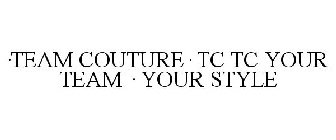 ·TEAM COUTURE· TC TC YOUR TEAM · YOUR STYLE