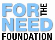 FOR THE NEED FOUNDATION