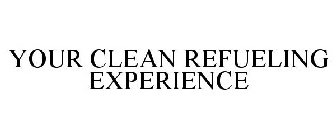 YOUR CLEAN REFUELING EXPERIENCE