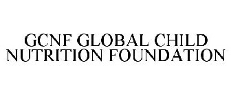 GCNF GLOBAL CHILD NUTRITION FOUNDATION