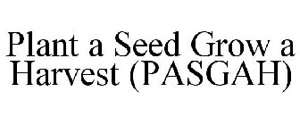 PASGAH PLANT A SEED GROW A HARVEST
