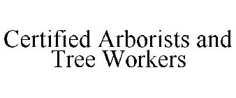 CERTIFIED ARBORISTS AND TREE WORKERS