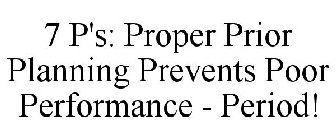 7 P'S: PROPER PRIOR PLANNING PREVENTS POOR PERFORMANCE - PERIOD!