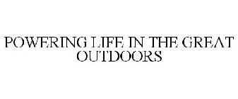 POWERING LIFE IN THE GREAT OUTDOORS