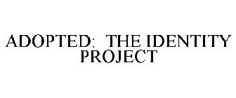 ADOPTED: THE IDENTITY PROJECT