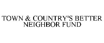 TOWN & COUNTRY'S BETTER NEIGHBOR FUND