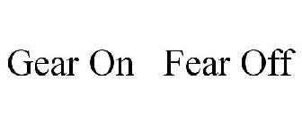 GEAR ON FEAR OFF
