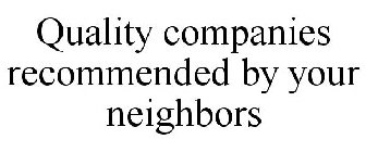 QUALITY COMPANIES RECOMMENDED BY YOUR NEIGHBORS