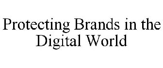 PROTECTING BRANDS IN THE DIGITAL WORLD