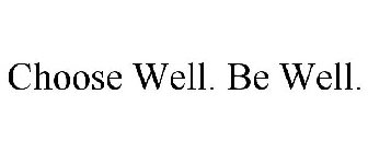 CHOOSE WELL. BE WELL.