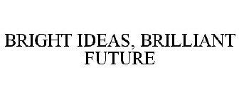BRIGHT IDEAS, BRILLIANT FUTURE