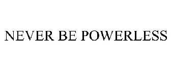 NEVER BE POWERLESS