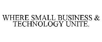 WHERE SMALL BUSINESS & TECHNOLOGY UNITE.