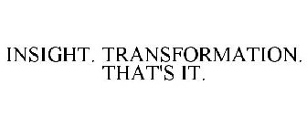 INSIGHT. TRANSFORMATION. THAT'S IT.