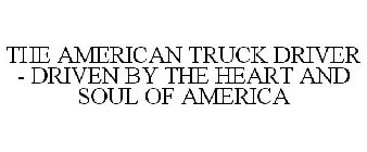 THE AMERICAN TRUCK DRIVER DRIVEN BY THE HEART AND SOUL OF AMERICA
