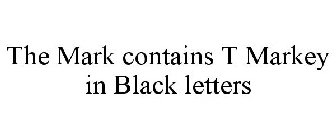 THE MARK CONTAINS T MARKEY IN BLACK LETTERS