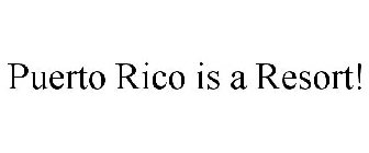 PUERTO RICO IS A RESORT!