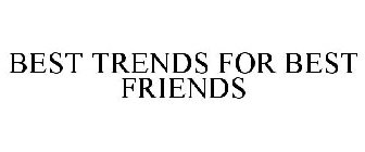 BEST TRENDS FOR BEST FRIENDS